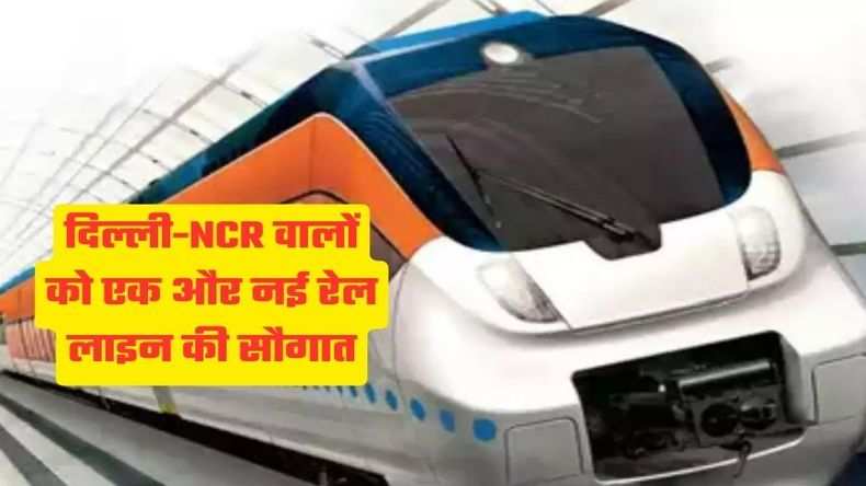 दिल्ली-NCR वालों को एक और नई रेल लाइन की सौगात, 62 KM का होगा ये वाला रूट