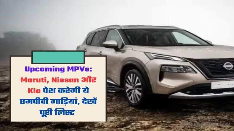 Upcoming MPVs: Maruti, Nissan और Kia पेश करेगी ये एमपीवी गाड़ियां, देखें पूरी लिस्ट