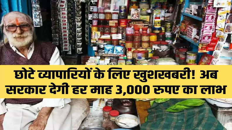छोटे व्यापारियों के लिए खुशखबरी! अब सरकार देगी हर माह 3,000 रुपए का लाभ