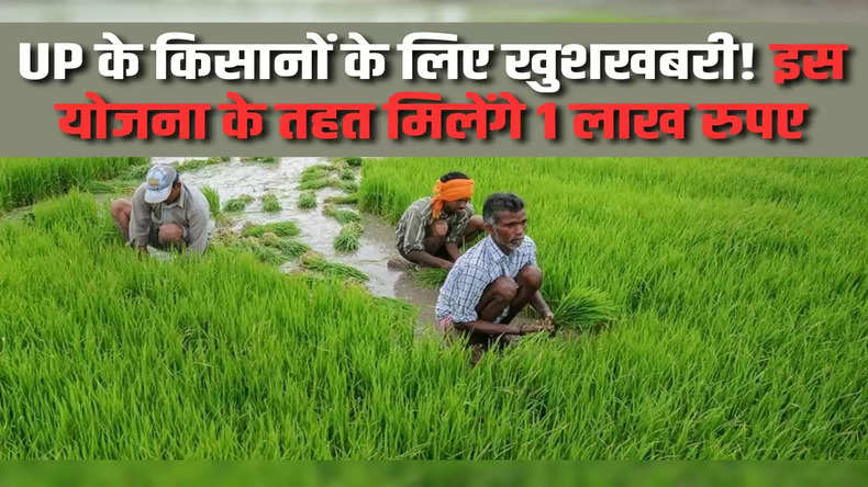 UP के किसानों के लिए खुशखबरी! इस योजना के तहत मिलेंगे 1 लाख रुपए